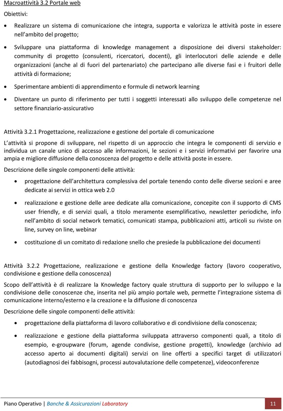 dispsizine dei diversi stakehlder: cmmunity di prgett (cnsulenti, ricercatri, dcenti), gli interlcutri delle aziende e delle rganizzazini (anche al di furi del partenariat) che partecipan alle