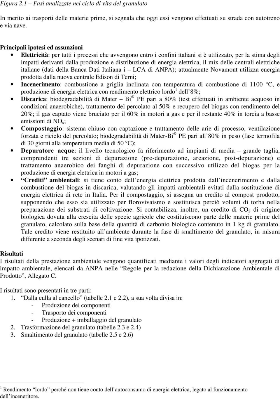 energia elettrica, il mix delle centrali elettriche italiane (dati della Banca Dati Italiana i LCA di ANPA); attualmente Novamont utilizza energia prodotta dalla nuova centrale Edison di Terni;