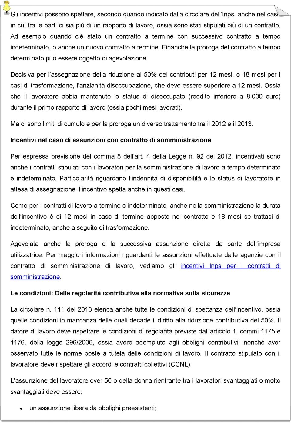 Finanche la proroga del contratto a tempo determinato può essere oggetto di agevolazione.