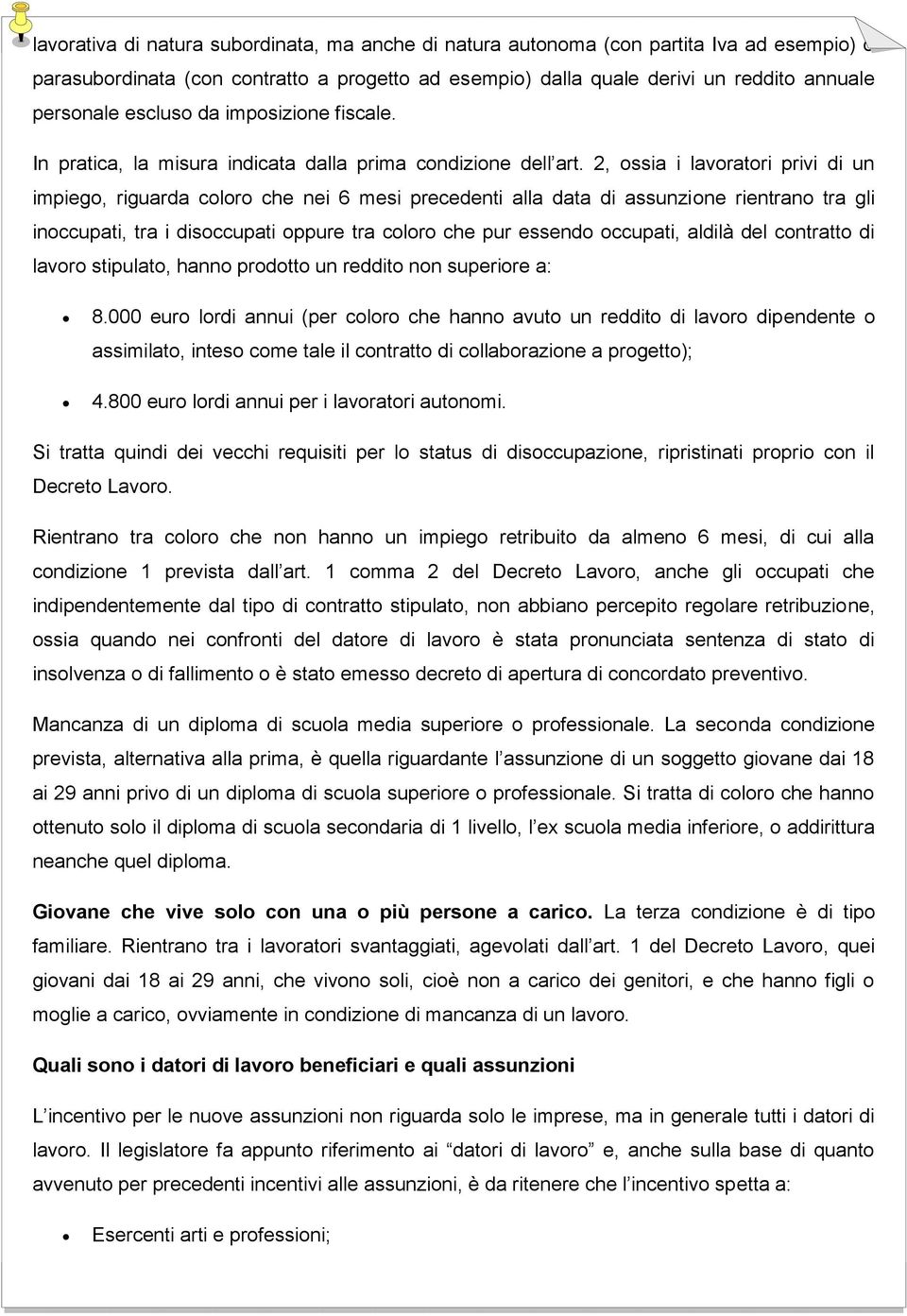 2, ossia i lavoratori privi di un impiego, riguarda coloro che nei 6 mesi precedenti alla data di assunzione rientrano tra gli inoccupati, tra i disoccupati oppure tra coloro che pur essendo