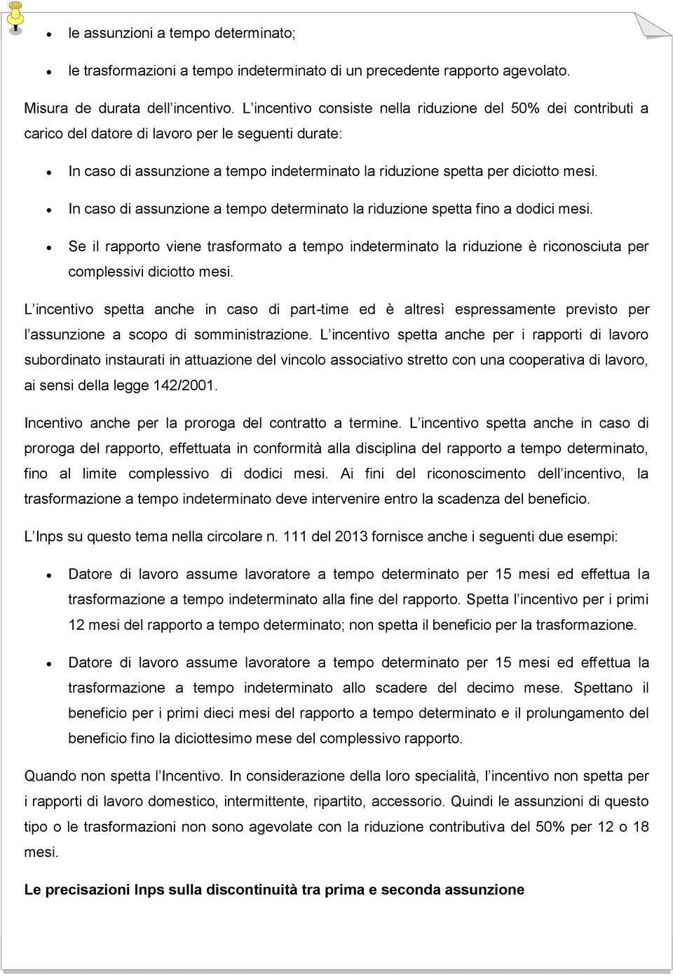 In caso di assunzione a tempo determinato la riduzione spetta fino a dodici mesi. Se il rapporto viene trasformato a tempo indeterminato la riduzione è riconosciuta per complessivi diciotto mesi.