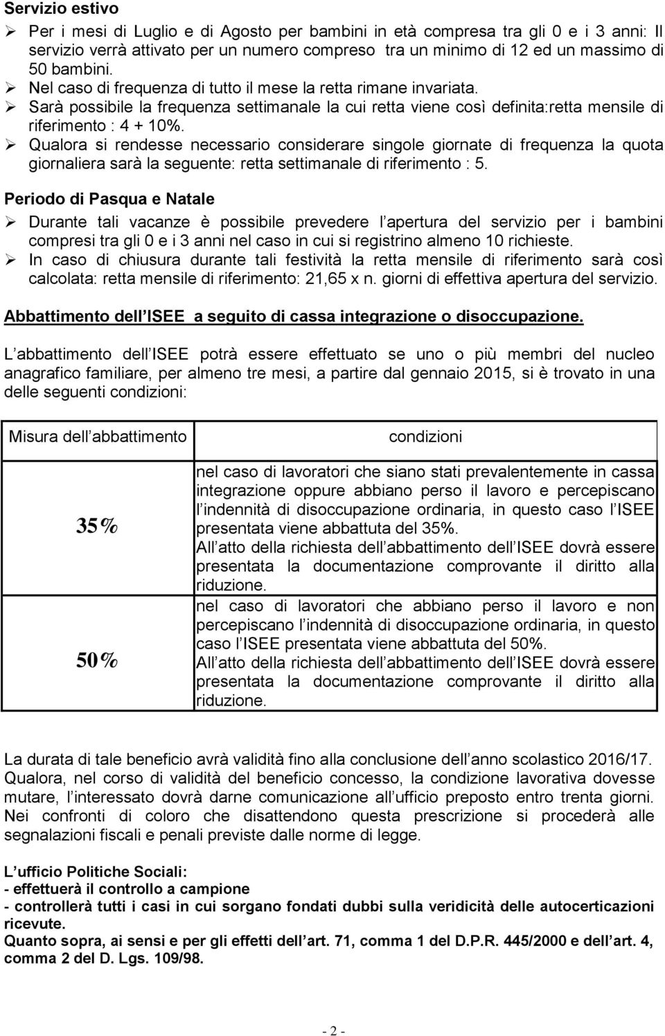 Qualora si rendesse necessario considerare singole giornate di frequenza la quota giornaliera sarà la seguente: retta settimanale di riferimento : 5.