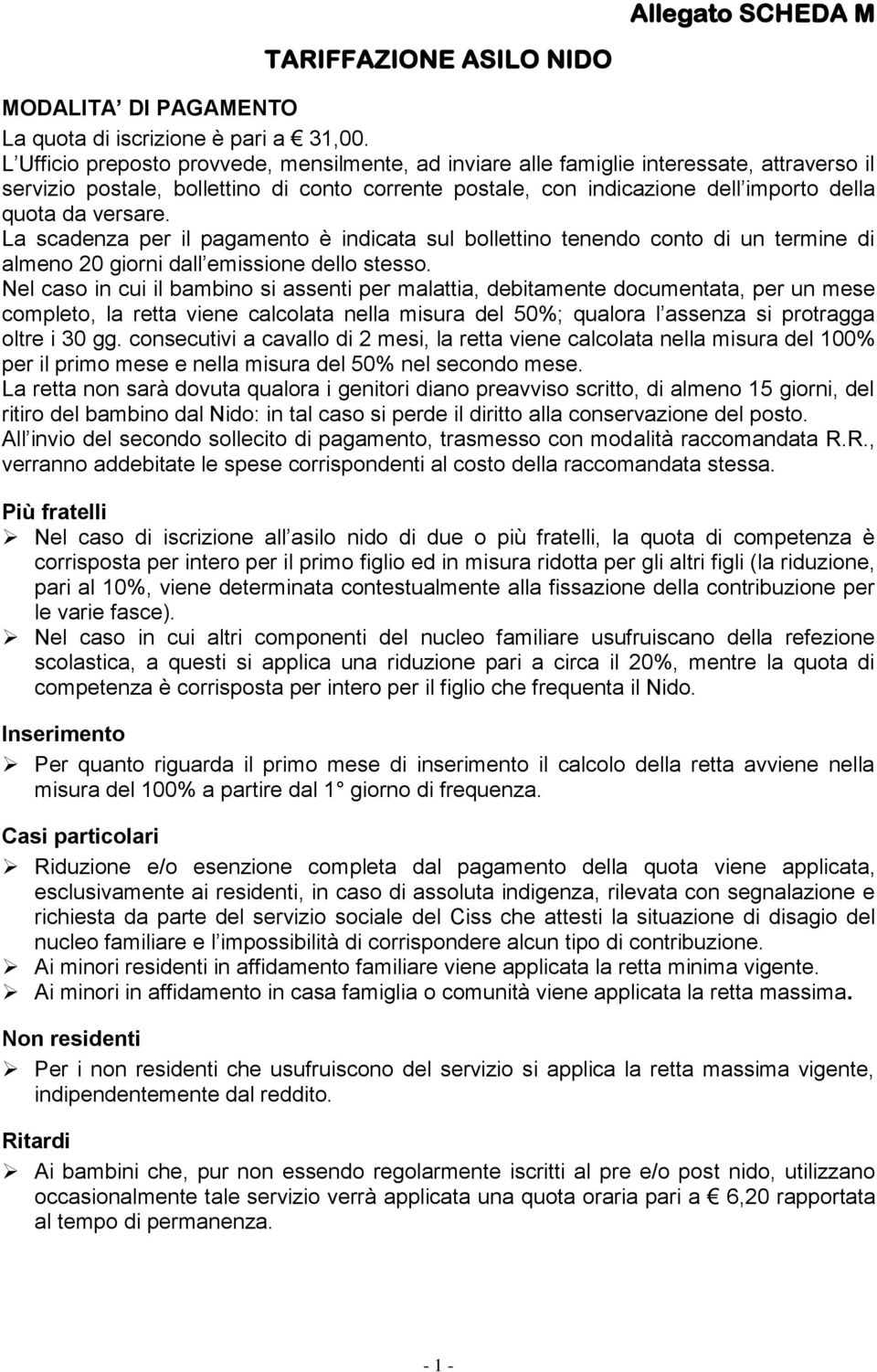 versare. La scadenza per il pagamento è indicata sul bollettino tenendo conto di un termine di almeno 20 giorni dall emissione dello stesso.