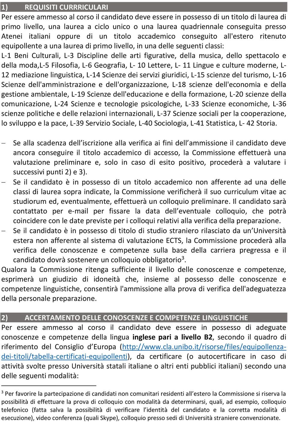 arti figurative, della musica, dello spettacolo e della moda,l-5 Filosofia, L-6 Geografia, L- 10 Lettere, L- 11 Lingue e culture moderne, L- 12 mediazione linguistica, L-14 Scienze dei servizi