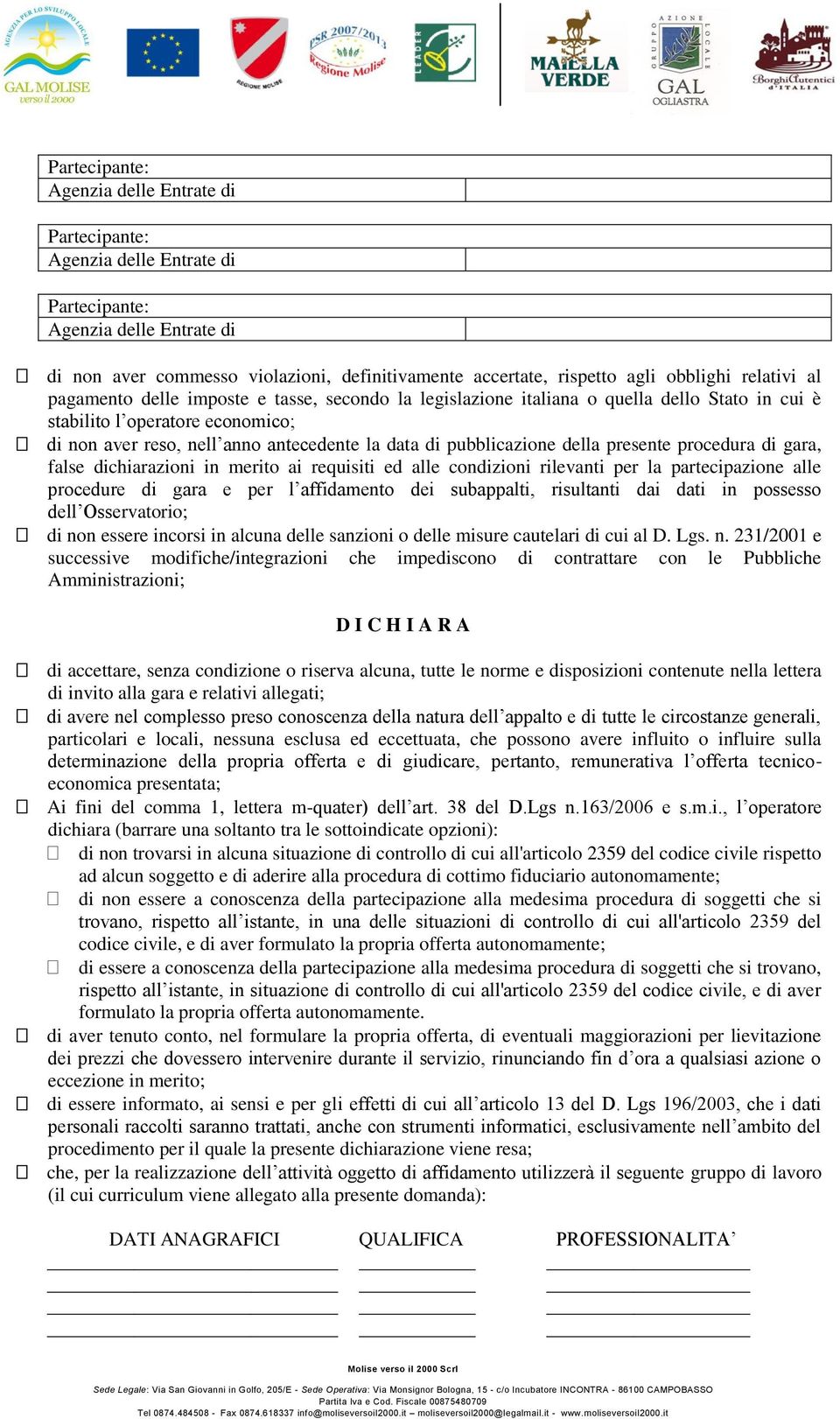 rilevanti per la partecipazione alle procedure di gara e per l affidamento dei subappalti, risultanti dai dati in possesso dell Osservatorio; di non essere incorsi in alcuna delle sanzioni o delle