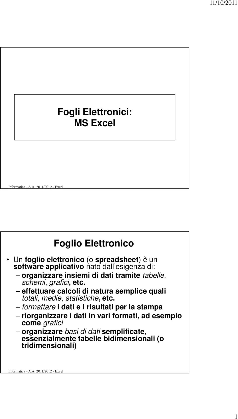 effettuare calcoli di natura semplice quali totali, medie, statistiche, etc.