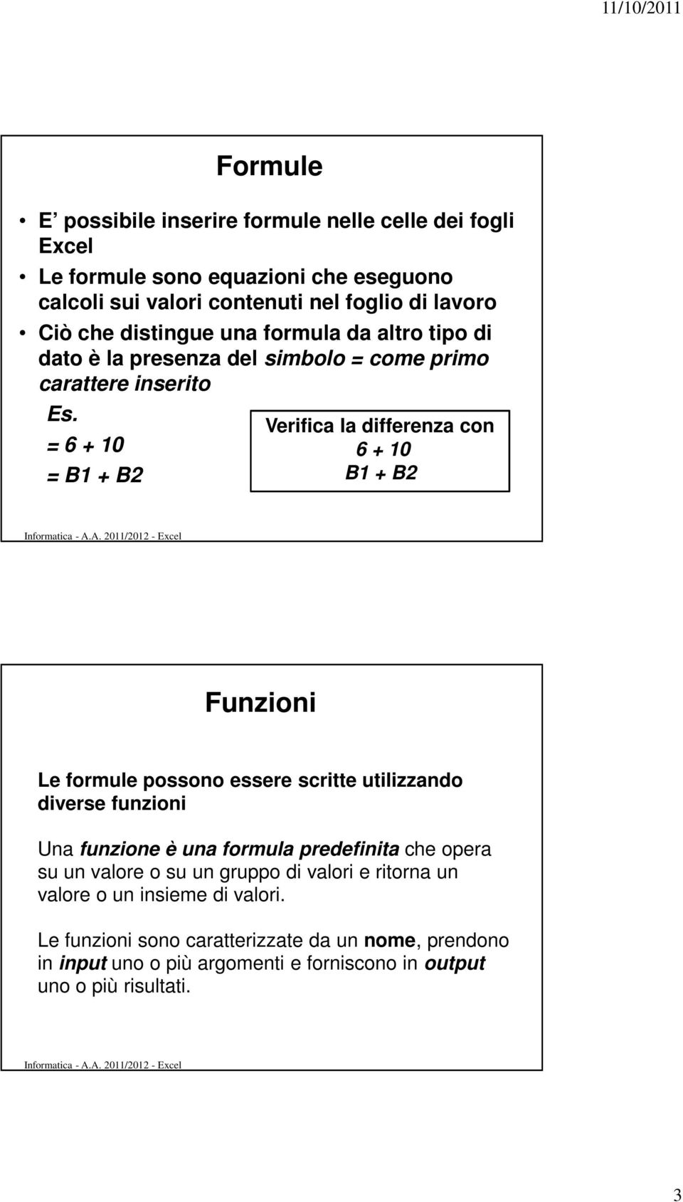 = 6 + 10 = B1 + B2 Verifica la differenza con 6 + 10 B1 + B2 Funzioni Le formule possono essere scritte utilizzando diverse funzioni Una funzione è una formula