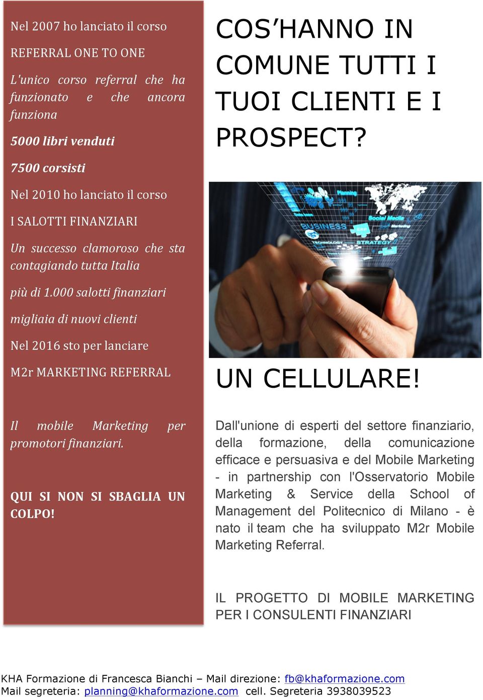 000 salotti finanziari migliaia di nuovi clienti Nel 2016 sto per lanciare M2r MARKETING REFERRAL UN CELLULARE! Il mobile Marketing per promotori finanziari. QUI SI NON SI SBAGLIA UN COLPO!