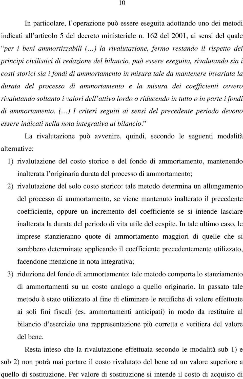 costi storici sia i fondi di ammortamento in misura tale da mantenere invariata la durata del processo di ammortamento e la misura dei coefficienti ovvero rivalutando soltanto i valori dell attivo