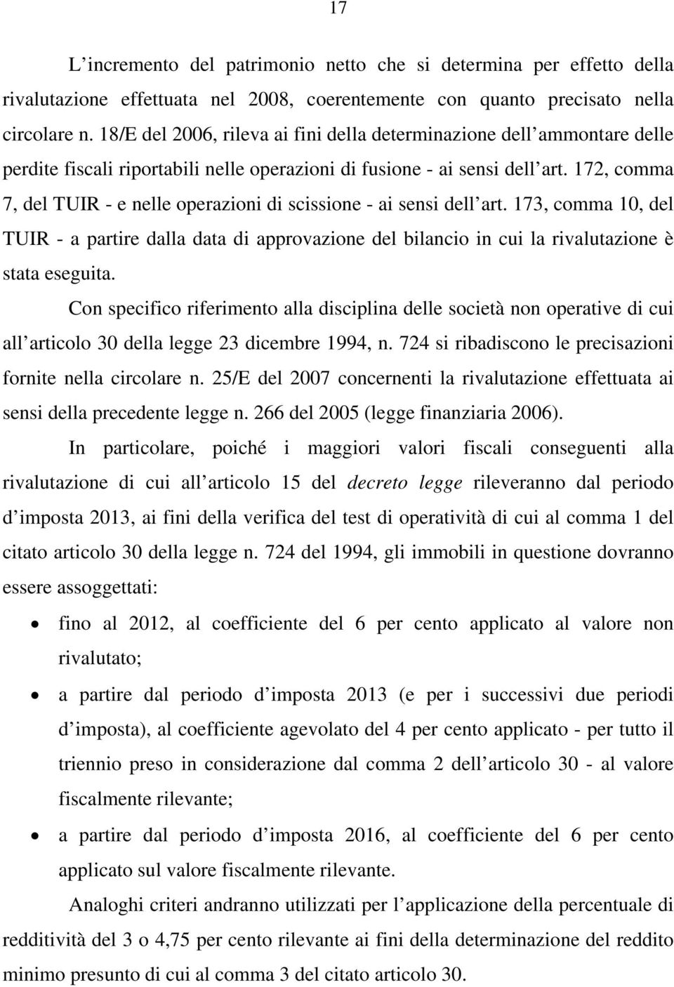 172, comma 7, del TUIR - e nelle operazioni di scissione - ai sensi dell art. 173, comma 10, del TUIR - a partire dalla data di approvazione del bilancio in cui la rivalutazione è stata eseguita.