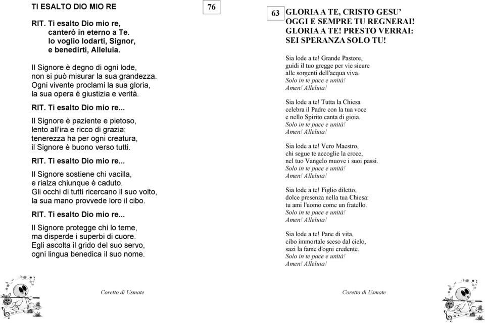 .. Il Signore è paziente e pietoso, lento all ira e ricco di grazia; tenerezza ha per ogni creatura, il Signore è buono verso tutti. RIT. Ti esalto Dio mio re.