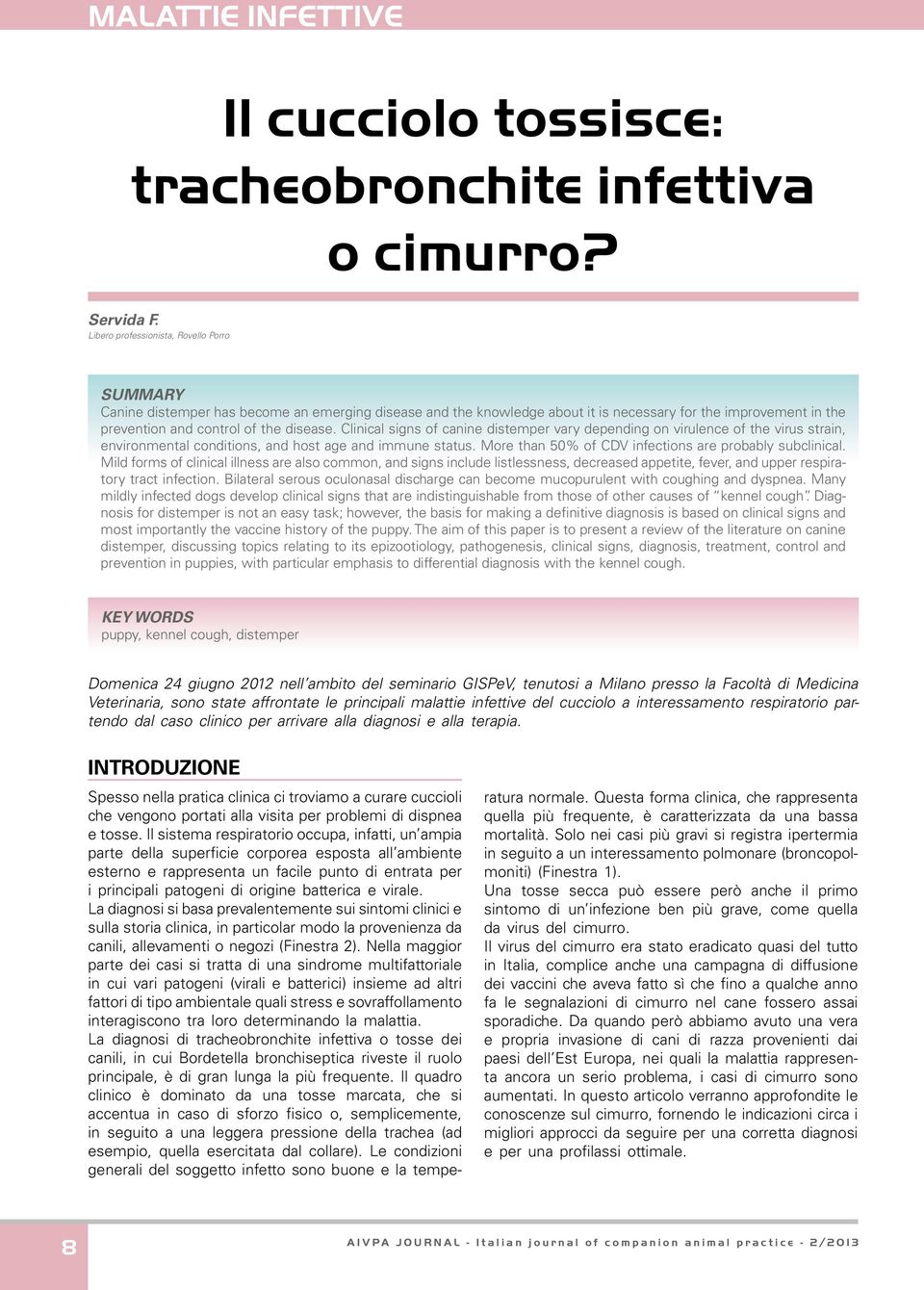 Clinical signs of canine distemper vary depending on virulence of the virus strain, environmental conditions, and host age and immune status. More than 50% of CDV infections are probably subclinical.