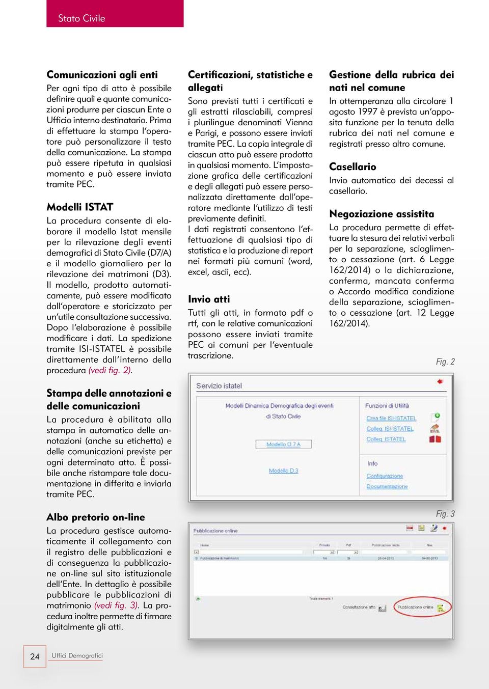 Modelli ISTAT La procedura consente di elaborare il modello Istat mensile per la rilevazione degli eventi demografici di (D7/A) e il modello giornaliero per la rilevazione dei matrimoni (D3).