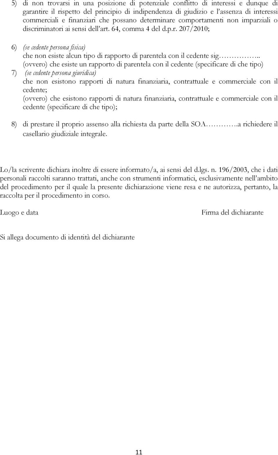 . (ovvero) che esiste un rapporto di parentela con il cedente (specificare di che tipo) 7) (se cedente persona giuridica) che non esistono rapporti di natura finanziaria, contrattuale e commerciale