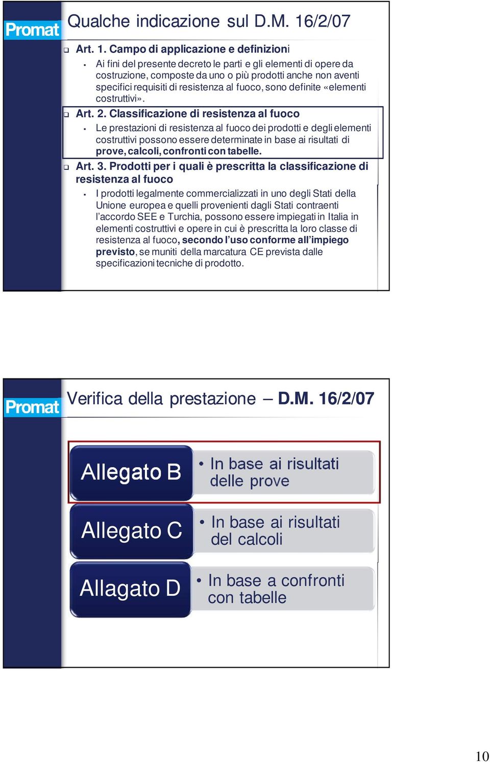 Campo di applicazione e definizioni Ai fini del presente decreto le parti e gli elementi di opere da costruzione, composte da uno o più prodotti anche non aventi specifici requisiti di resistenza al