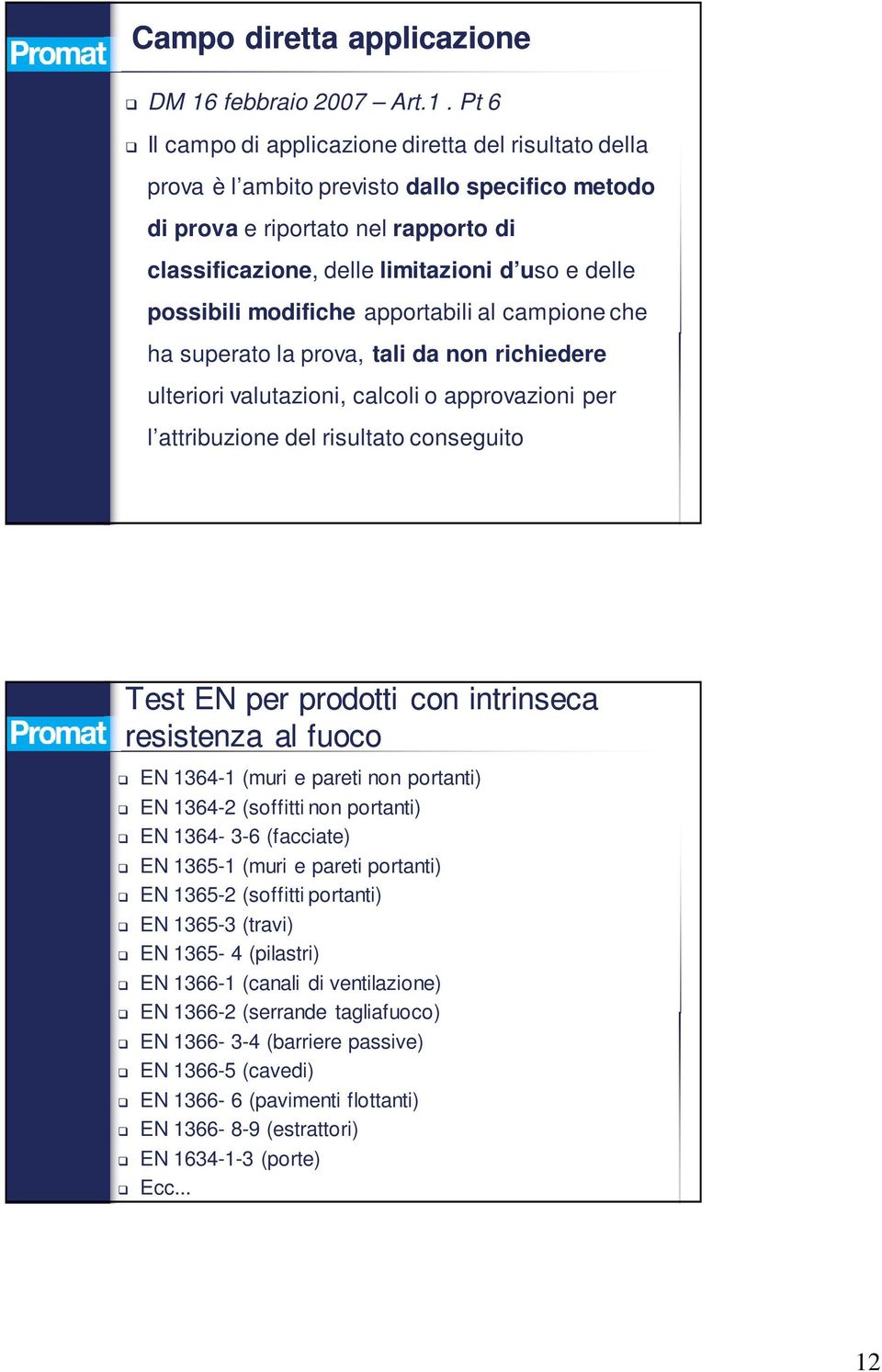 Pt 6 Il campo di applicazione diretta del risultato della prova è l ambito previsto dallo specifico metodo di prova e riportato nel rapporto di classificazione, delle limitazioni d uso e delle