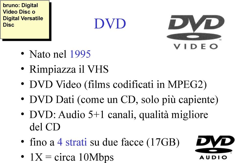 codificati in MPEG2) DVD Dati (come un CD, solo più capiente) DVD: Audio 5+1