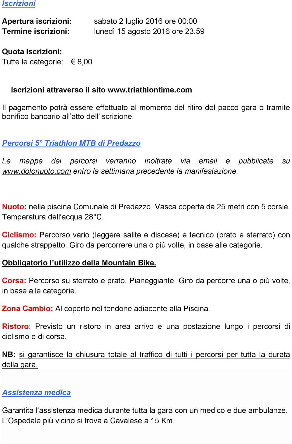 Percorsi 5 Triathlon MTB di Predazzo Le mappe dei percorsi verranno inoltrate via email e pubblicate su www.dolonuoto.com entro la settimana precedente la manifestazione.
