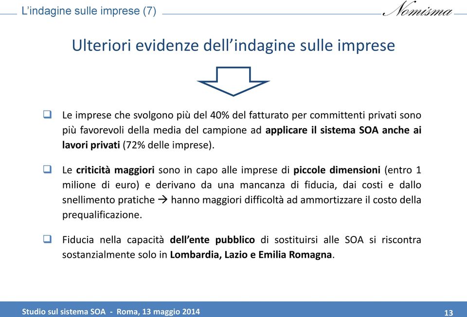 Le criticità maggiori sono in capo alle imprese di piccole dimensioni (entro 1 milione di euro) e derivano da una mancanza di fiducia, dai costi e dallo snellimento pratiche