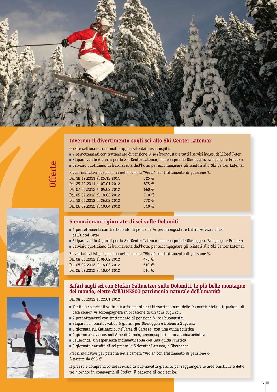 Servizio quotidiano di bus-navetta dell hotel per accompagnare gli sciatori allo Ski Center Latemar Prezzi indicativi per persona nella camera Viola con trattamento di pensione ¾ Dal 18.12.2011 al 25.