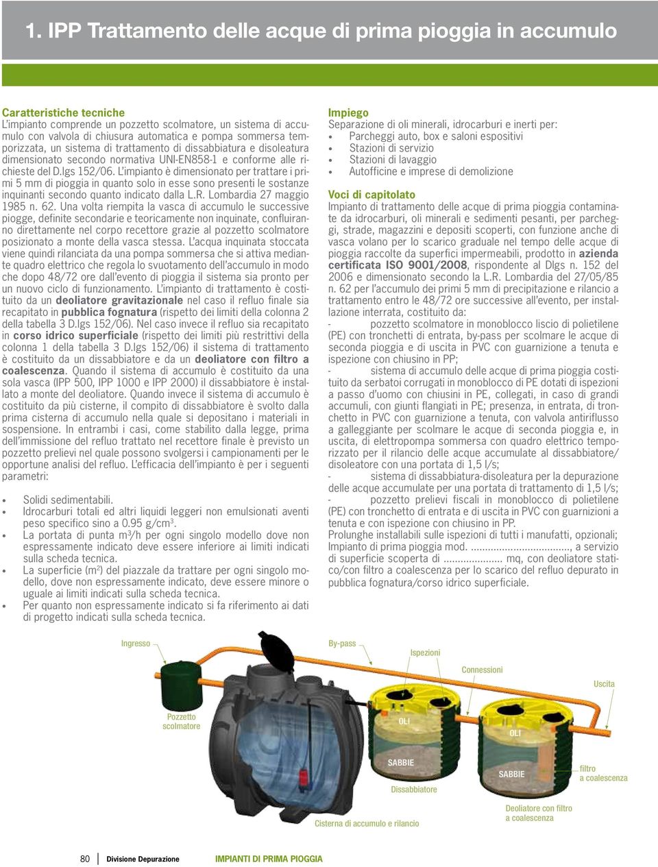 L impianto è dimensionato per trattare i primi 5 di pioggia in quanto solo in esse sono presenti le sostanze inquinanti secondo quanto indicato dalla L.R. Lombardia 27 maggio 1985 n. 62.