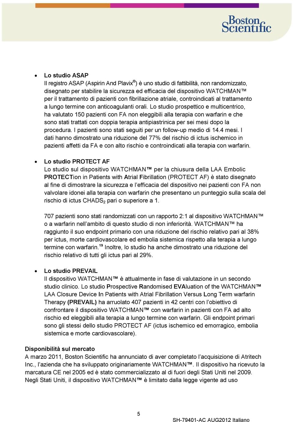 Lo studio prospettico e multicentrico, ha valutato 150 pazienti con FA non eleggibili alla terapia con warfarin e che sono stati trattati con doppia terapia antipiastrinica per sei mesi dopo la