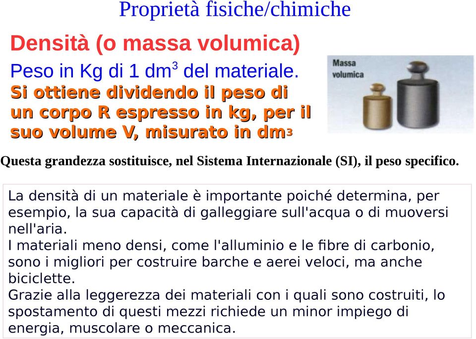 specifico. La densità di un materiale è importante poiché determina, per esempio, la sua capacità di galleggiare sull'acqua o di muoversi nell'aria.