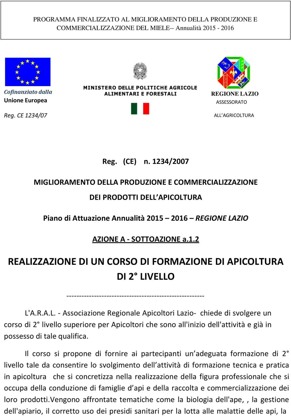 1234/2007 MIGLIORAMENTO DELLA PRODUZIONE E COMMERCIALIZZAZIONE DEI PRODOTTI DELL APICOLTURA Piano di Attuazione Annualità 2015 2016 REGIONE LAZIO AZIONE A - SOTTOAZIONE a.1.2 REALIZZAZIONE DI UN CORSO DI FORMAZIONE DI APICOLTURA DI 2 LIVELLO ------------------------------------------------------- L'A.