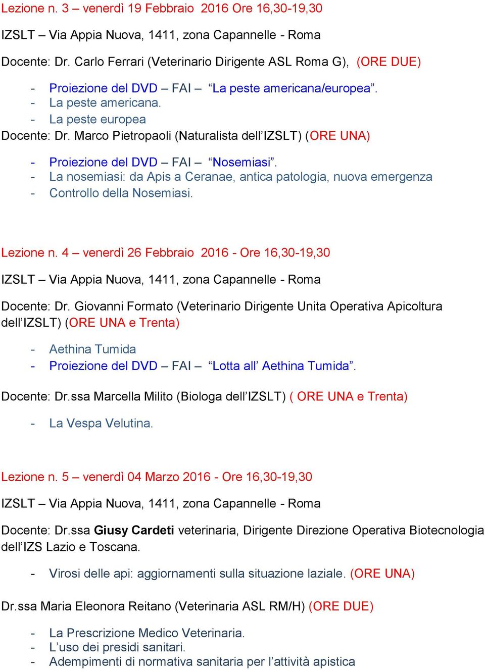 Marco Pietropaoli (Naturalista dell IZSLT) (ORE UNA) - Proiezione del DVD FAI Nosemiasi. - La nosemiasi: da Apis a Ceranae, antica patologia, nuova emergenza - Controllo della Nosemiasi. Lezione n.