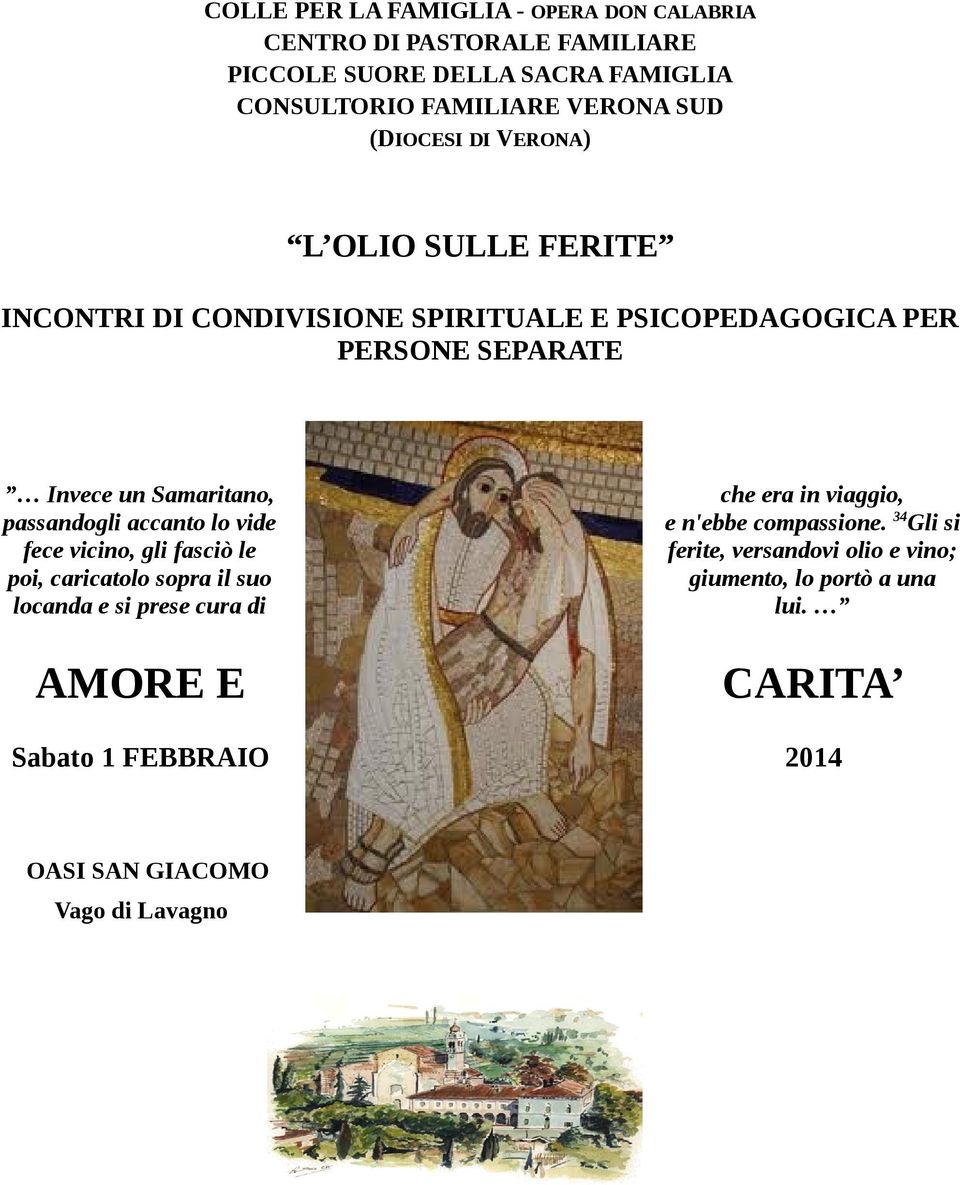 passandogli accanto lo vide fece vicino, gli fasciò le poi, caricatolo sopra il suo locanda e si prese cura di AMORE E che era in viaggio, e