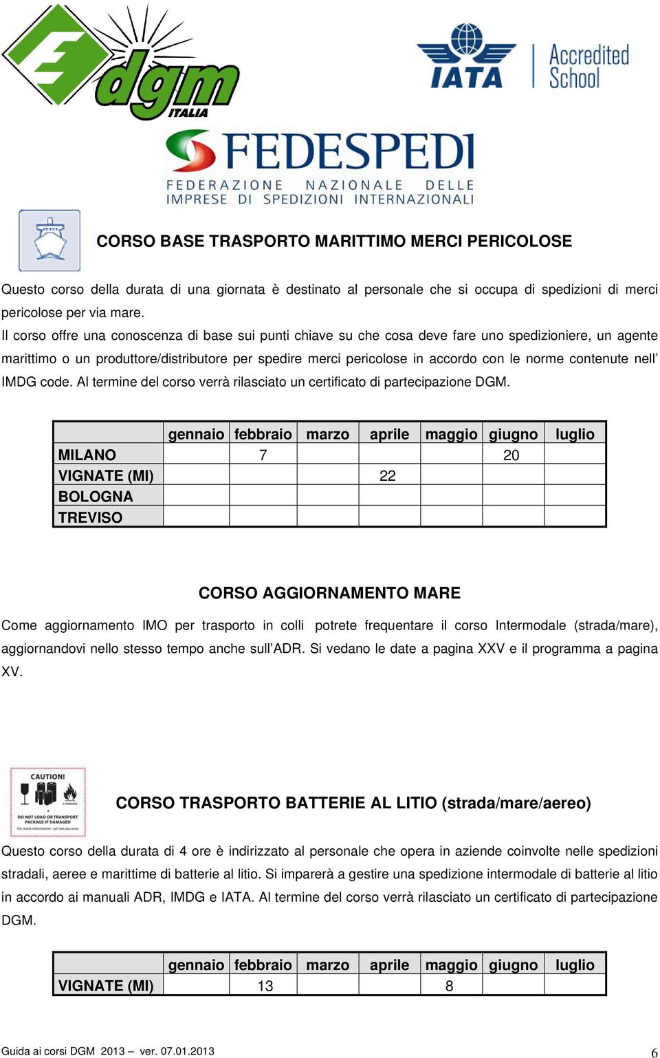 contenute nell IMDG code. Al termine del corso verrà rilasciato un certificato di partecipazione DGM.