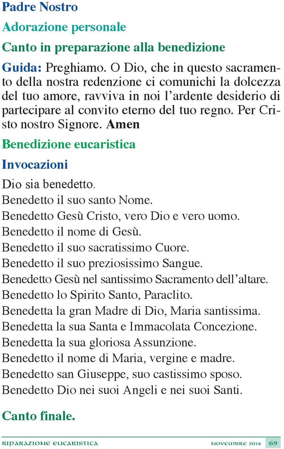 Per Cristo nostro Signore. Amen Benedizione eucaristica Invocazioni Dio sia benedetto. Benedetto il suo santo Nome. Benedetto Gesù Cristo, vero Dio e vero uomo. Benedetto il nome di Gesù.