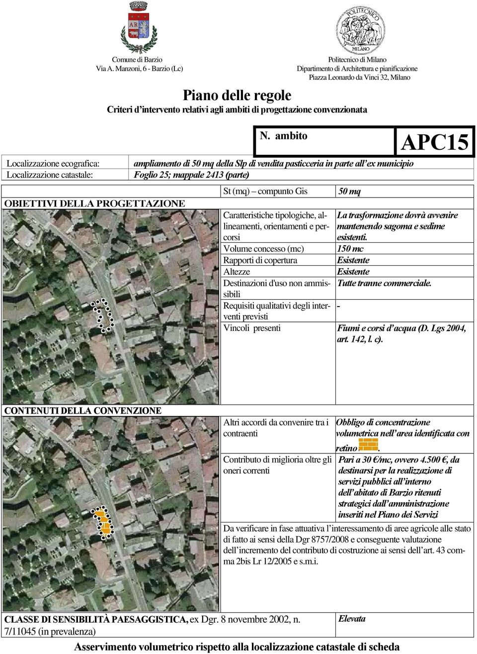 150 mc Esistente Esistente Tutte tranne commerciale. - venti Fiumi e corsi d acqua (D. Lgs 2004, art. 142, l. c).