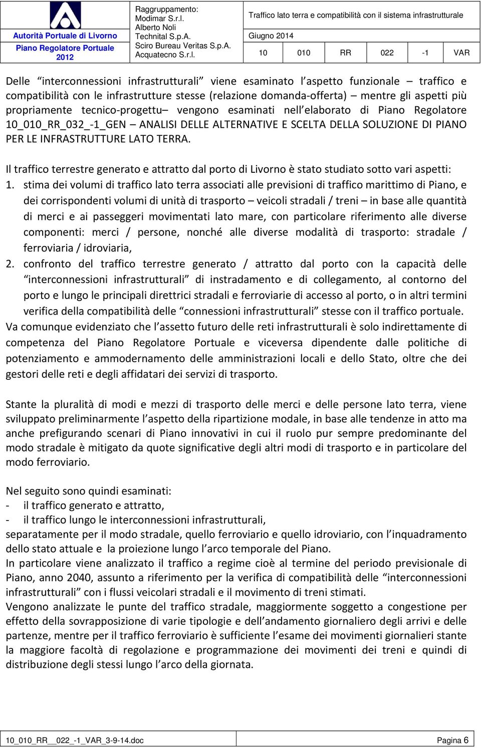 Il traffico terrestre generato e attratto dal porto di Livorno è stato studiato sotto vari aspetti: 1.