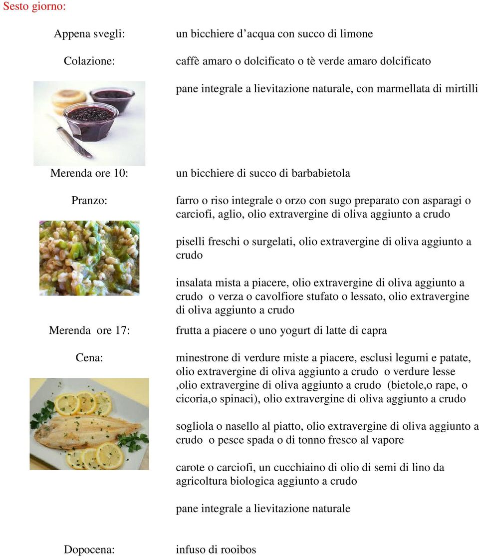 latte di capra minestrone di verdure miste a piacere, esclusi legumi e patate, olio extravergine di oliva aggiunto a o verdure lesse,olio extravergine di oliva aggiunto a (bietole,o rape, o cicoria,o