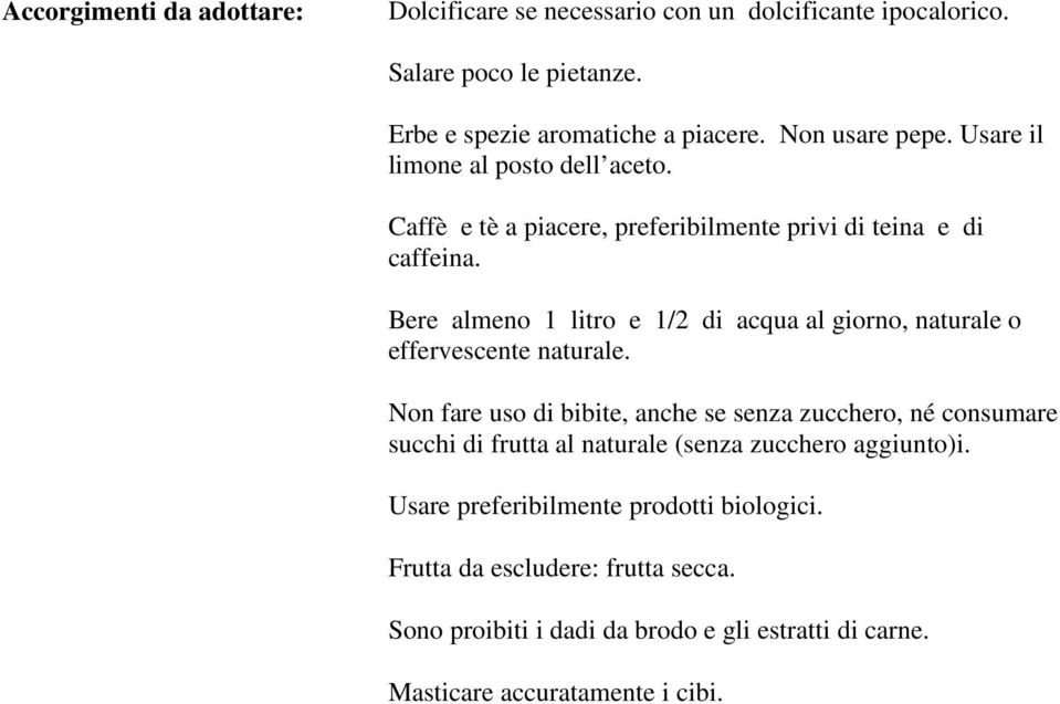 Bere almeno 1 litro e 1/2 di acqua al giorno, naturale o effervescente naturale.