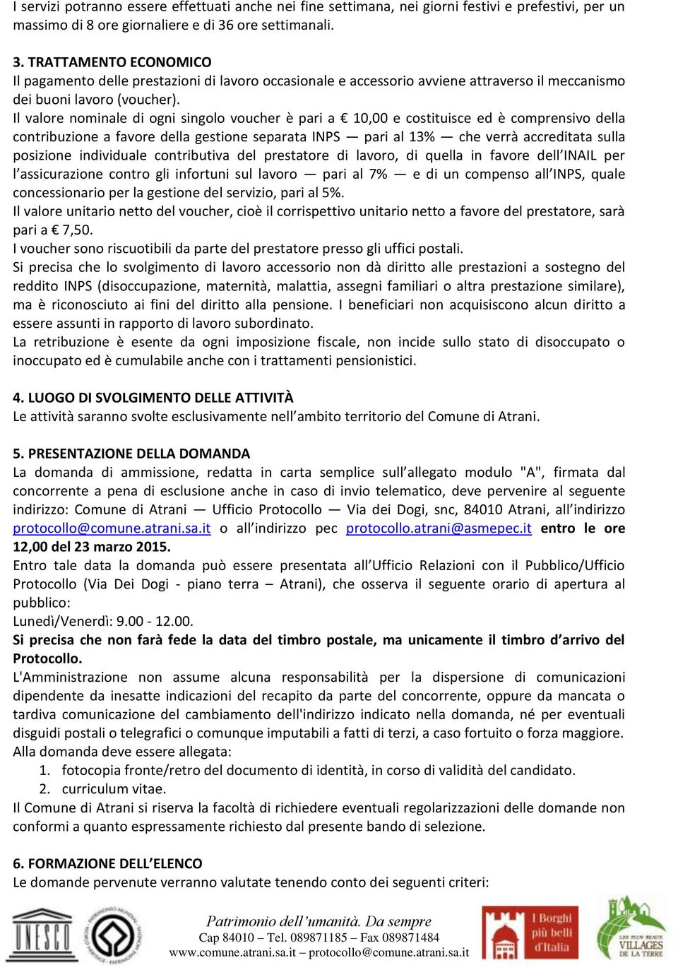 Il valore nominale di ogni singolo voucher è pari a 10,00 e costituisce ed è comprensivo della contribuzione a favore della gestione separata INPS pari al 13% che verrà accreditata sulla posizione