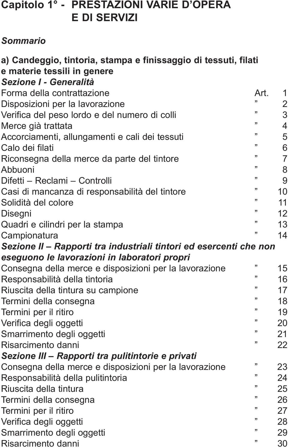 1 Disposizioni per la lavorazione 2 Verifica del peso lordo e del numero di colli 3 Merce già trattata 4 Accorciamenti, allungamenti e cali dei tessuti 5 Calo dei filati 6 Riconsegna della merce da