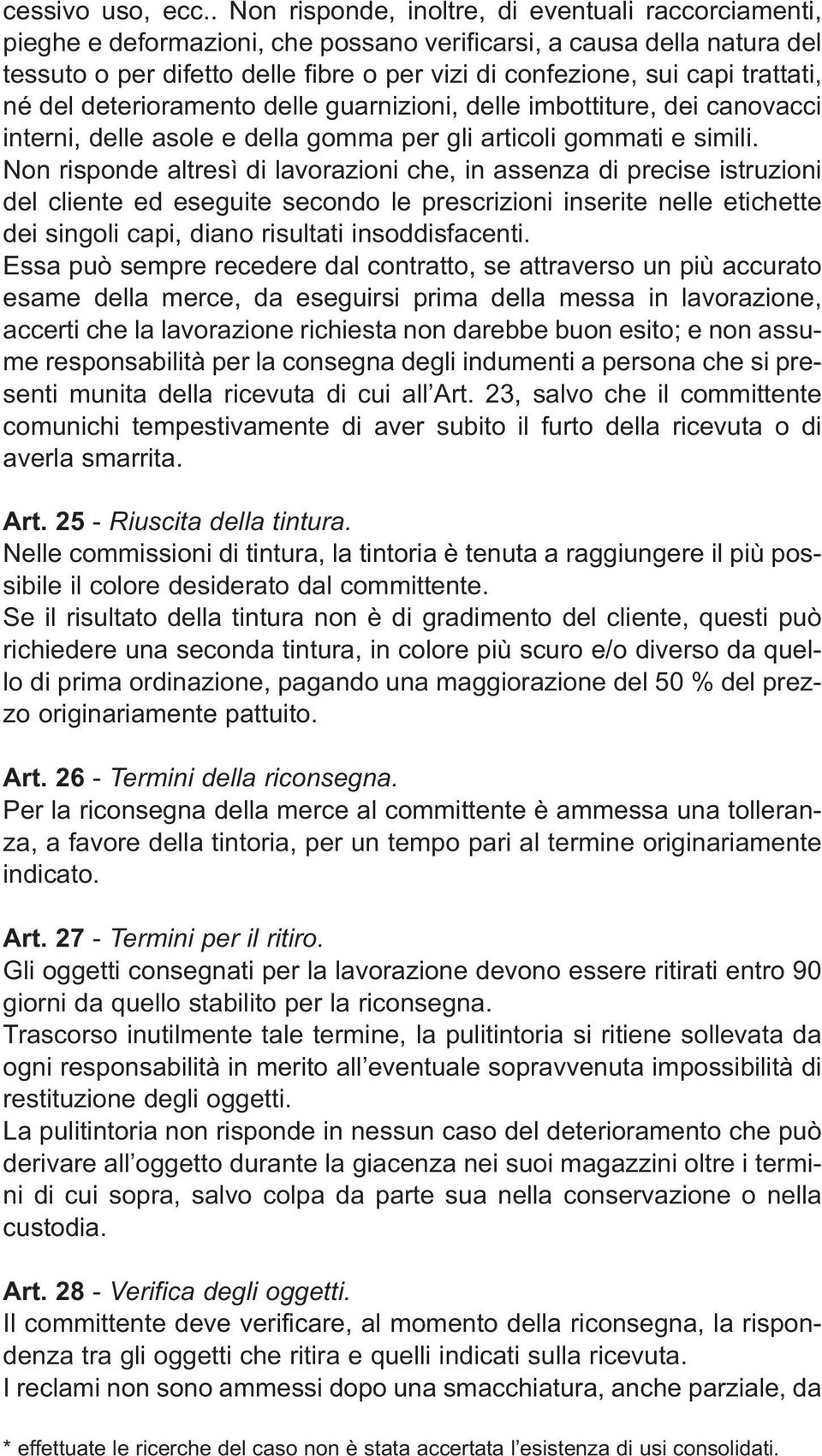 trattati, né del deterioramento delle guarnizioni, delle imbottiture, dei canovacci interni, delle asole e della gomma per gli articoli gommati e simili.