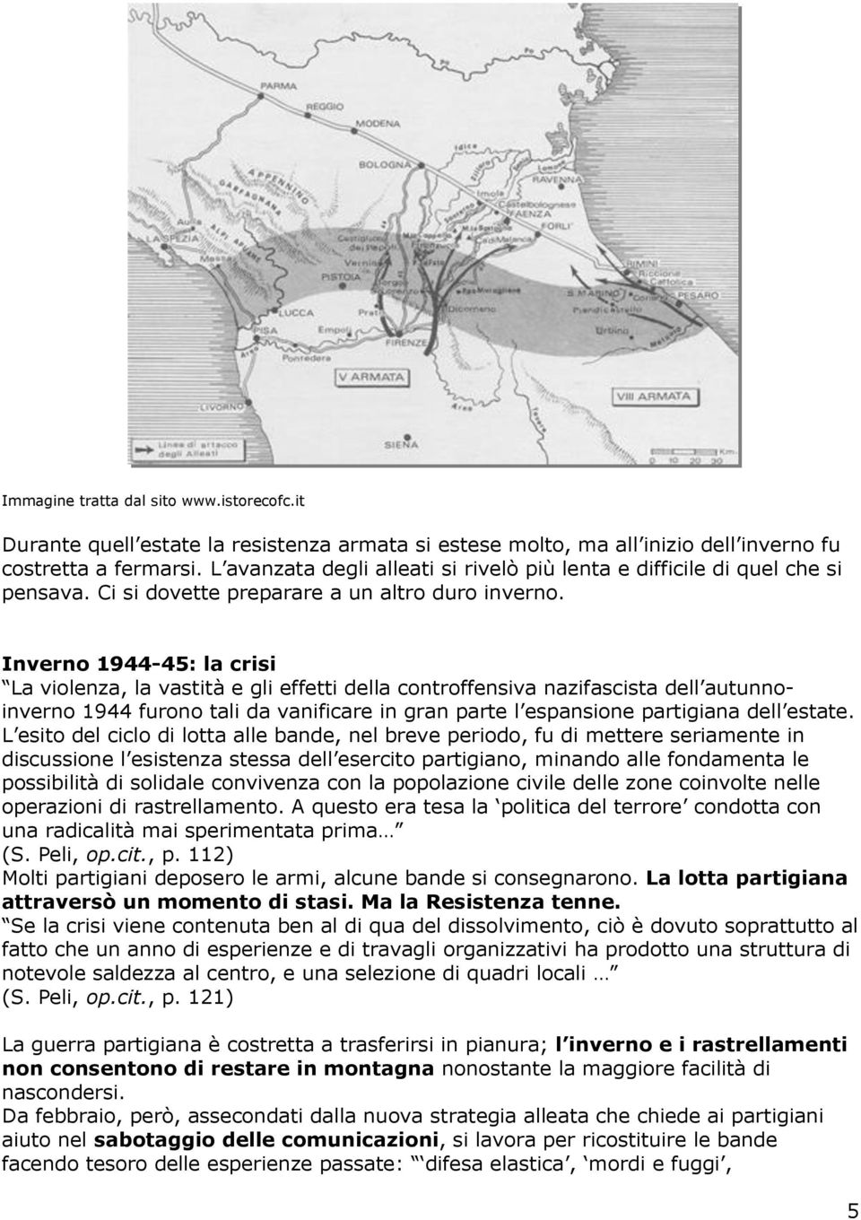 Inverno 1944-45: la crisi La violenza, la vastità e gli effetti della controffensiva nazifascista dell autunnoinverno 1944 furono tali da vanificare in gran parte l espansione partigiana dell estate.