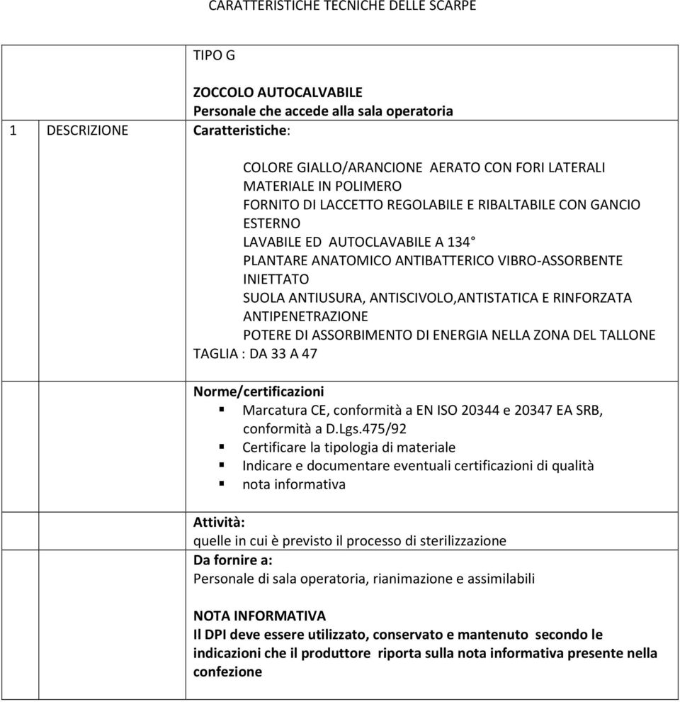 ENERGIA NELLA ZONA DEL TALLONE TAGLIA : DA 33 A 47 Marcatura CE, conformità a EN ISO 20344 e 20347 EA SRB, Certificare la tipologia di materiale Indicare e documentare eventuali certificazioni di