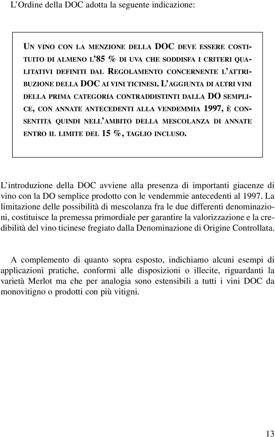 L AGGIUNTA DI ALTRI VINI DELLA PRIMA CATEGORIA CONTRADDISTINTI DALLA DO SEMPLI- CE, CON ANNATE ANTECEDENTI ALLA VENDEMMIA 1997, È CON- SENTITA QUINDI NELL AMBITO DELLA MESCOLANZA DI ANNATE ENTRO IL