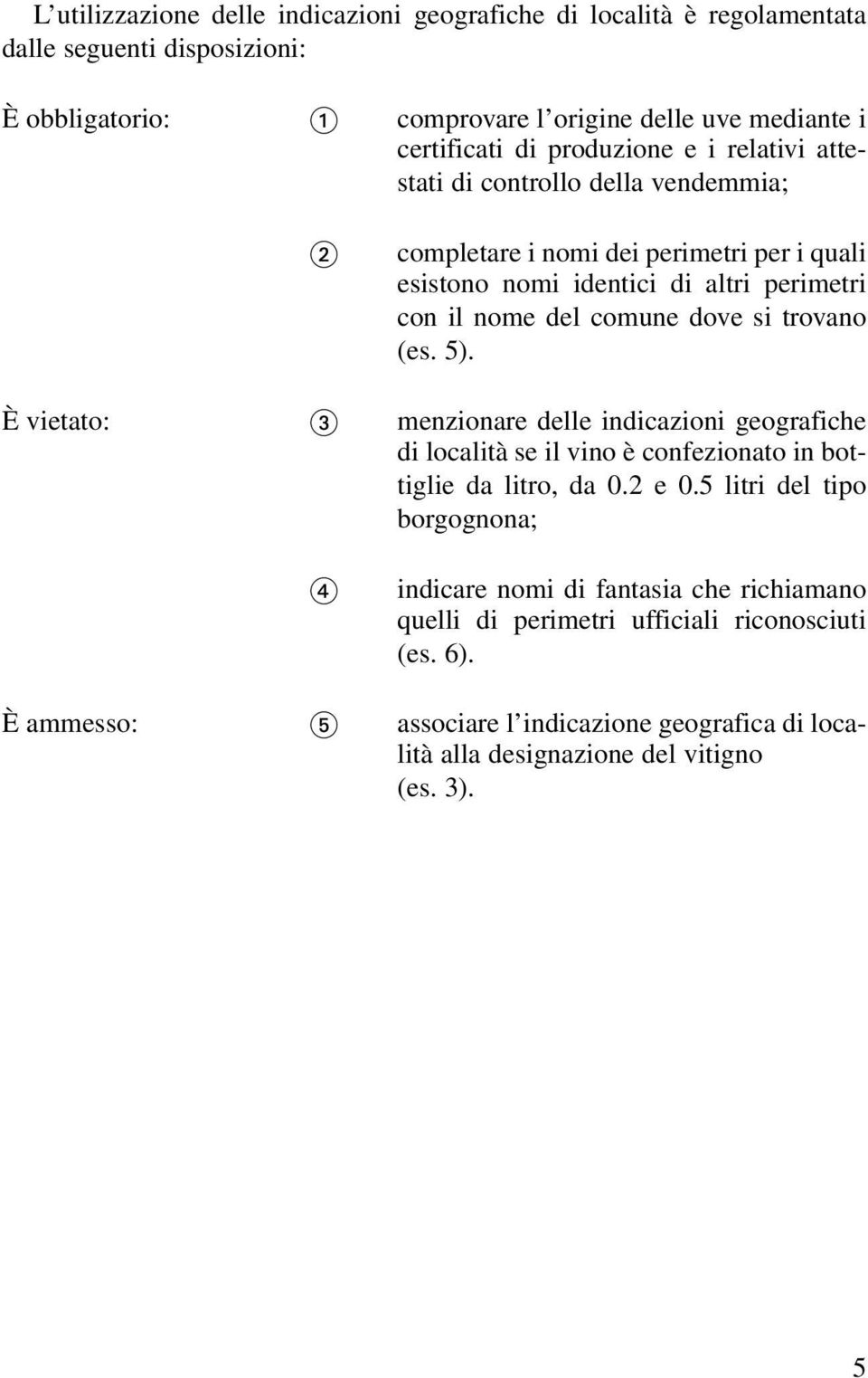 si trovano (es. 5). È vietato: menzionare delle indicazioni geografiche di località se il vino è confezionato in bottiglie da litro, da 0.2 e 0.