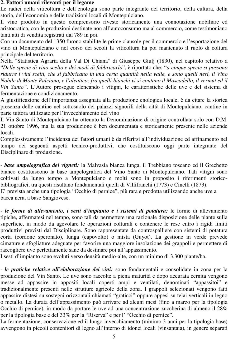 Il vino prodotto in questo comprensorio riveste storicamente una connotazione nobiliare ed aristocratica, con le produzioni destinate non all autoconsumo ma al commercio, come testimoniano tanti atti