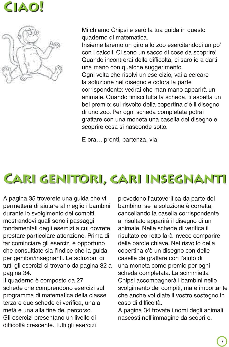 Ogni volta che risolvi un esercizio, vai a cercare la soluzione nel disegno e colora la parte corrispondente: vedrai che man mano apparirà un animale.