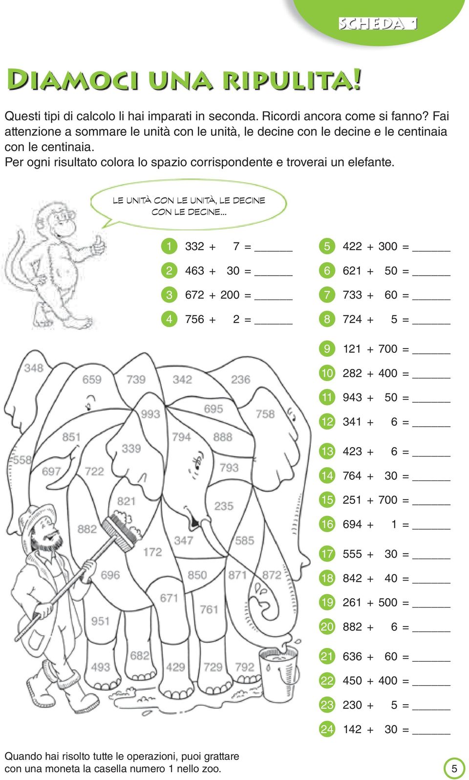 LE UNITÀ CON LE UNITÀ, LE DECINE CON LE DECINE 1 332 + 7 = 2 463 + 30 = 3 672 + 200 = 4 756 + 2 = 5 422 + 300 = 6 621 + 50 = 7 733 + 60 = 8 724 + 5 = 9 121 + 700 = 10 282 + 400 = 11 943 + 50