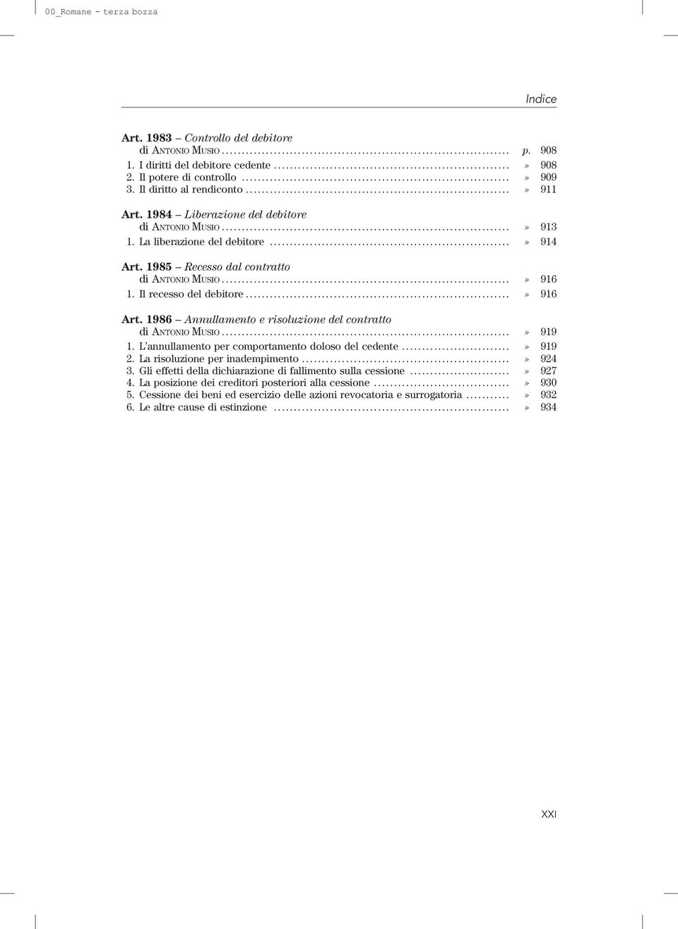 1986 Annullamento e risoluzione del contratto di ANTONIO MUSIO...» 919 1. L annullamento per comportamento doloso del cedente...» 919 2. La risoluzione per inadempimento....» 924 3.