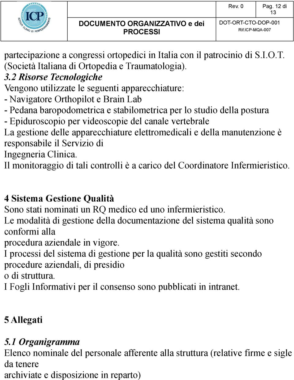 videoscopie del canale vertebrale La gestione delle apparecchiature elettromedicali e della manutenzione è responsabile il Servizio di Ingegneria Clinica.