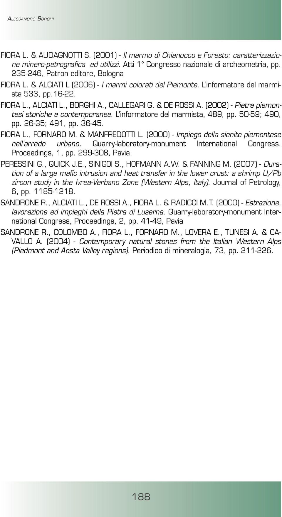 (2002) - Pietre piemontesi storiche e contemporanee. L informatore del marmista, 489, pp. 50-59; 490, pp. 26-35; 491, pp. 36-45. FIORA L., FORNARO M. & MANFREDOTTI L.