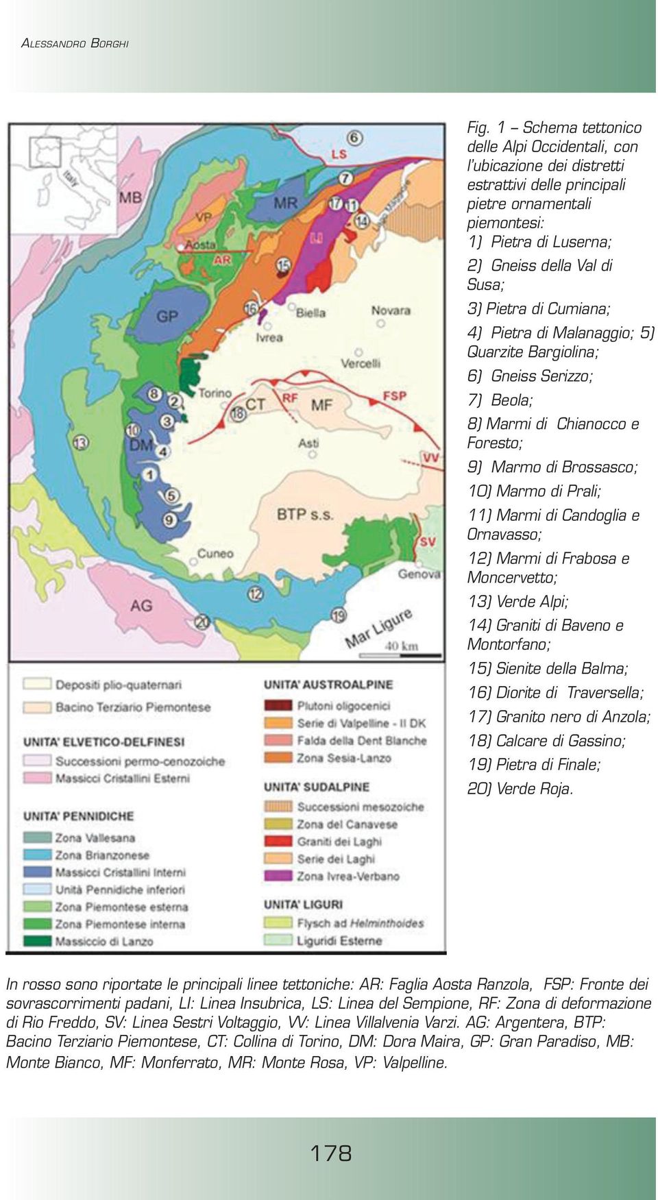 Cumiana; 4) Pietra di Malanaggio; 5) Quarzite Bargiolina; 6) Gneiss Serizzo; 7) Beola; 8) Marmi di Chianocco e Foresto; 9) Marmo di Brossasco; 10) Marmo di Prali; 11) Marmi di Candoglia e Ornavasso;